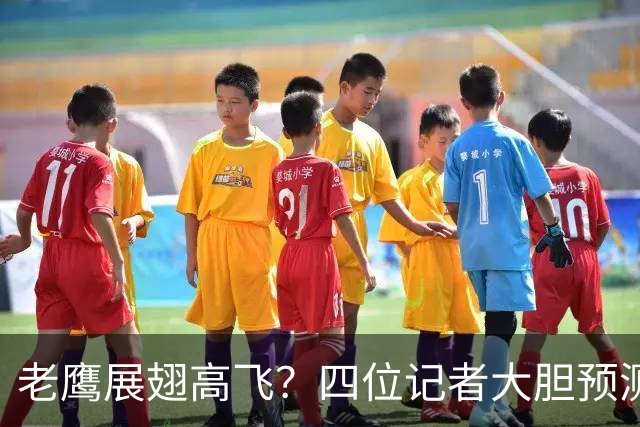 老鹰展翅高飞？四位记者大胆预测2026-27赛季