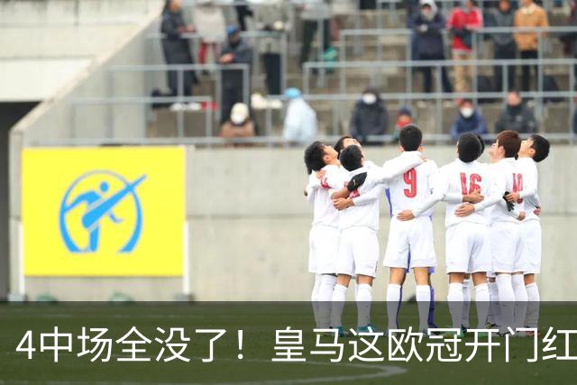 4中场全没了！皇马这欧冠开门红有多悬？