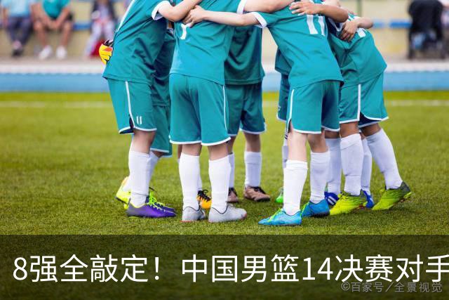 8强全敲定！中国男篮1/4决赛对手出炉：幸运出线，中国台北难度大